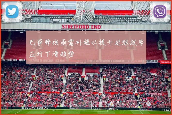 巴萨锋线亟需补强以提升进球效率应对下滑趋势