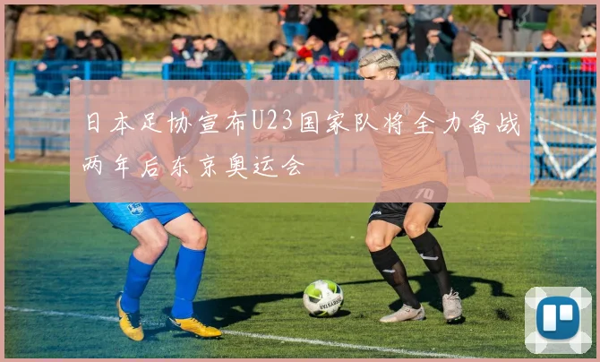 日本足协宣布U23国家队将全力备战两年后东京奥运会