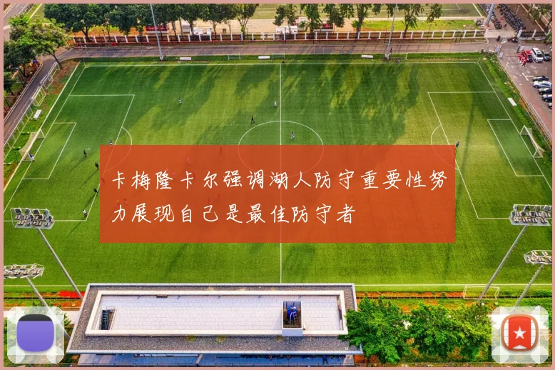 卡梅隆卡尔强调湖人防守重要性努力展现自己是最佳防守者
